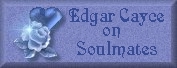 Click here to read what Edgar Cayce said about Soulmates.