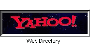 The Yahoo Search Engine is a web directory, every site listed has been purposely listed. It is not a comprehensive web site listing, but is a very good place to start. Click Here.